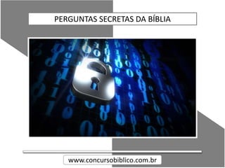 PERGUNTAS SECRETAS DA BÍBLIA
www.concursobiblico.com.br
 