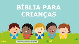 BÍBLIA PARA
CRIANÇAS
www.concursobiblico.com.br
 