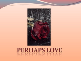 Perhaps love.....