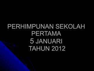 PERHIMPUNAN SEKOLAH PERTAMA 5  JANUARI  TAHUN 2012 