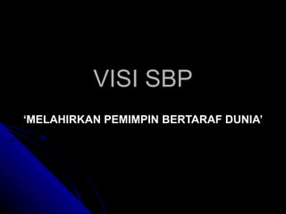 VISI SBP ‘ MELAHIRKAN PEMIMPIN BERTARAF DUNIA’ 