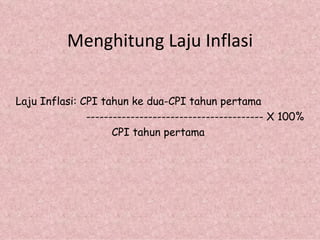 Menghitung Laju Inflasi Laju Inflasi: CPI tahun ke dua-CPI tahun pertama ---------------------------------------- X 100%     CPI tahun pertama 