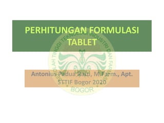 PERHITUNGAN FORMULASI
TABLET
Antonius Padua Ratu, M.Farm., Apt.
STTIF Bogor 2020
 