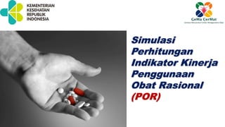Simulasi
Perhitungan
Indikator Kinerja
Penggunaan
Obat Rasional
(POR)
 