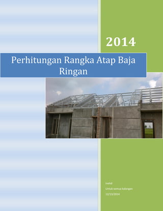 2014
inehd
Untuk semua kalangan
12/13/2014
Perhitungan Rangka Atap Baja
Ringan
 