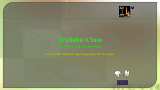 Hanya ALLAH yang Maha Mengetahui.
Ya ALLAH, ampunilah segala kekurangan dan dosa kami.
 