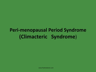 Peri-menopausal Period Syndrome (Climacteric   Syndrome) www.freelivedoctor.com 