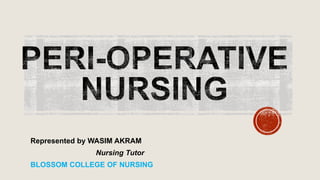 Represented by WASIM AKRAM
Nursing Tutor
BLOSSOM COLLEGE OF NURSING
 