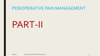 PERIOPERATIVE PAIN MANAGEMENT
PART-II
2/8/2019 Department of PediatricAnesthesia, KCH 45
 