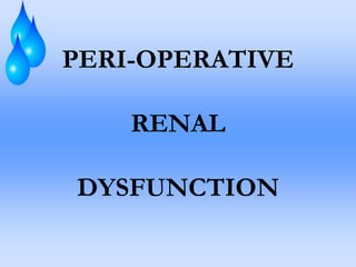 PERI-OPERATIVE

    RENAL

DYSFUNCTION
 