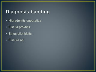 • Hidradenitis supurativa
• Fistula proktitis
• Sinus pilonidalis
• Fissura ani
 
