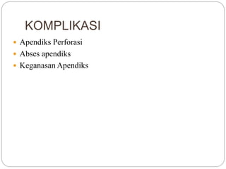 KOMPLIKASI
 Apendiks Perforasi
 Abses apendiks
 Keganasan Apendiks
 