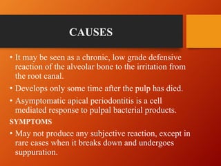 CAUSES
• It may be seen as a chronic, low grade defensive
reaction of the alveolar bone to the irritation from
the root ca...