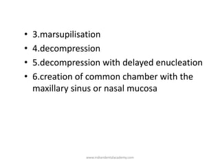 • 3.marsupilisation
• 4.decompression
• 5.decompression with delayed enucleation
• 6.creation of common chamber with the
m...
