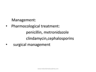 Management:
• Pharmocological treatment:
penicillin, metronidazole
clindamycin,cephalosporins
• surgical management
www.in...