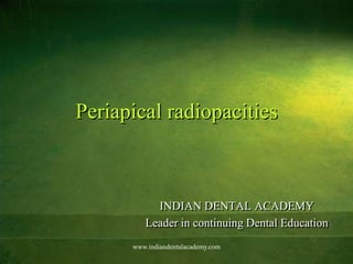 Periapical radiopacities
INDIAN DENTAL ACADEMY
Leader in continuing Dental Education
www.indiandentalacademy.com
 
