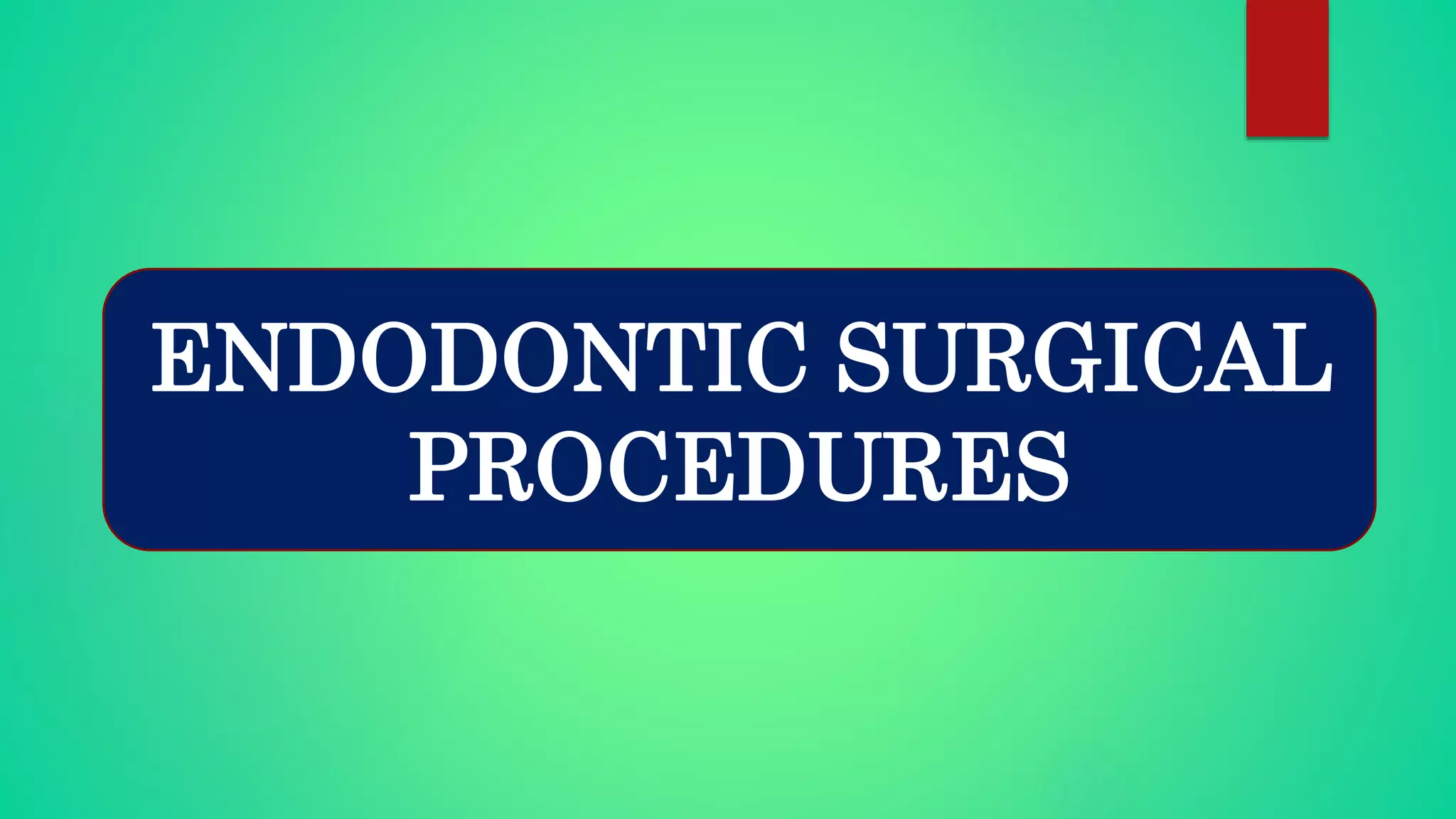 ENDODONTIC SURGICAL
PROCEDURES
 