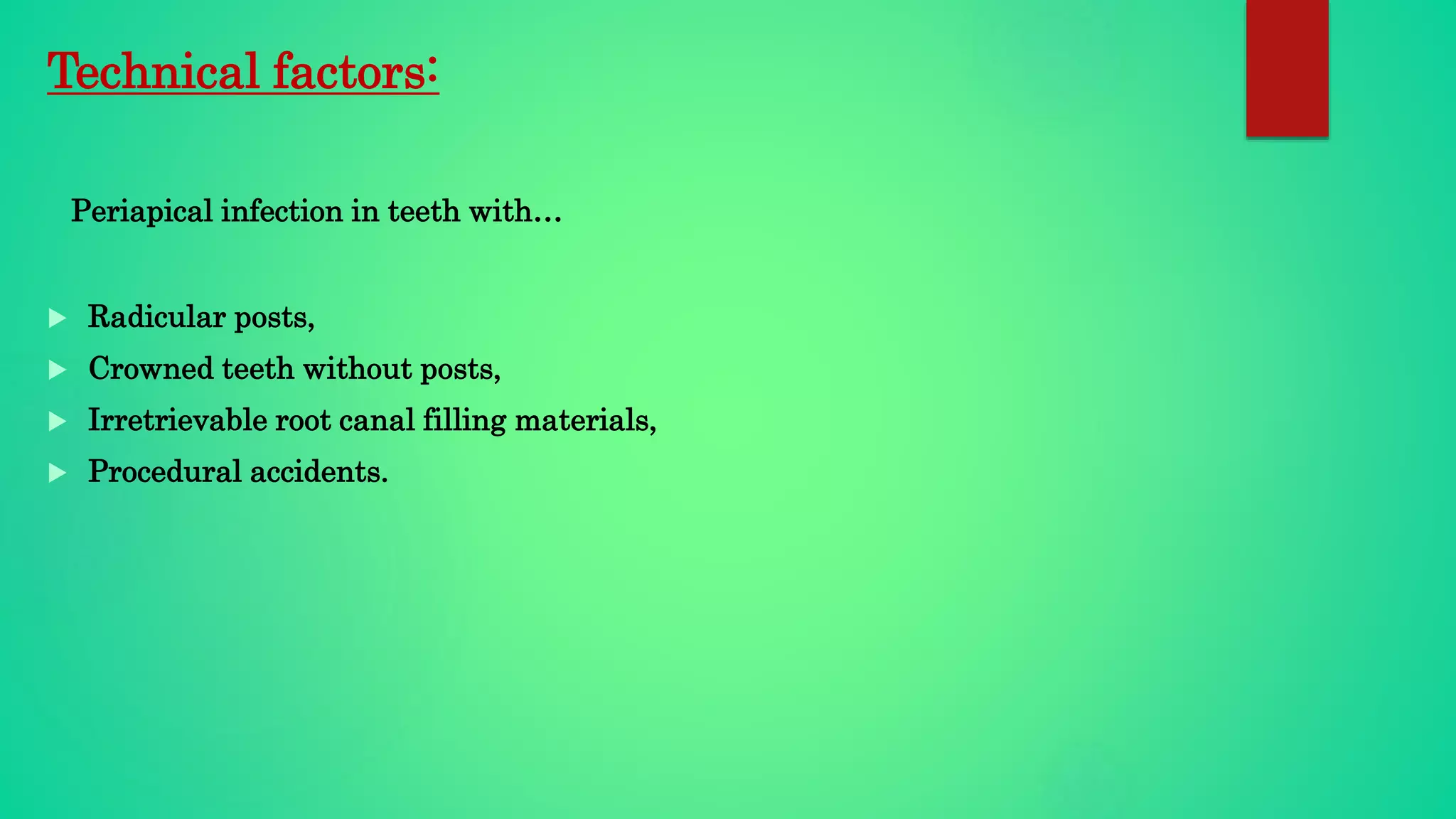 Technical factors:
Periapical infection in teeth with…
 Radicular posts,
 Crowned teeth without posts,
 Irretrievable root canal filling materials,
 Procedural accidents.
 