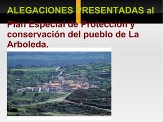ALEGACIONES PRESENTADAS al
Plan Especial de Protección y
conservación del pueblo de La
Arboleda.
 