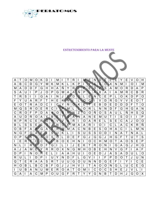 Entretenimiento para la mente




A   T   O   M   O   K   D   I   M   I   T   R   I   M   E   N   D   E   L   E   Y   E   V   O   H
A   B   C   D   G   Y   M   K   M   K   L   K   P   I   Y   A   S   C   X   N   M   I   O   I   M
M   A   D   D   F   G   H   H   A   Ñ   Y   R   L   P   E   D   Z   S   A   M   O   R   D   A   P
S   A   U   I   P   J   O   P   G   M   A   A   Ñ   P   L   A   X   A   I   A   M   R   C   B   R
T   R   S   I   I   G   A   I   N   J   E   D   O   L   E   N   C   E   P   L   O   K   D   P   O
F   Y   U   A   R   F   T   H   E   K   Ñ   I   L   O   C   I   V   D   R   G   V   V   E   O   T
E   O   T   R   A   D   C   I   C   Y   Ñ   O   K   E   T   E   B   D   E   D   D   D   F   T   O
M   Q   S   R   O   E   R   C   I   P   M   L   L   O   R   L   N   N   D   F   G   H   G   A   N
C   R   O   F   P   D   A   V   O   Ñ   N   N   Z   G   O   Ñ   O   S   A   U   L   Ñ   H   S   Q
A   U   D   R   O   A   Y   B   E   T   S   A   N   A   N   E   M   U   T   I   S   O   I   I   P
R   P   R   C   E   R   O   H   V   V   A   R   I   O   A   R   E   L   S   E   C   A   J   O   O
B   L   S   S   E   S   O   J   N   O   E   M   A   A   R   I   O   I   C   L   A   C   K   R   Ñ
O   B   F   A   R   G   A   A   R   M   M   A   C   N   B   E   S   O   H   A   C   I   L   M   N
N   G   F   O   A   E   L   S   U   K   L   I   S   U   S   S   O   D   I   N   A   T   N   A   L
O   P   S   S   U   S   O   S   O   L   D   E   F   G   J   G   G   J   H   G   F   T   U   T   S
I   E   R   T   O   C   I   I   B   O   E   H   N   I   O   C   H   M   O   T   A   O   S   E   P
N   L   I   R   I   D   F   G   I   L   I   J   E   K   T   R   O   N   I   G   A   G   J   H   G
A   J   A   M   E   Y   R   R   O   X   N   G   M   H   O   B   E   H   N   V   G   F   I   A   F
D   P   I   N   O   H   E   L   I   A   A   H   U   I   O   E   D   J   A   S   A   D   U   L   O
R   U   L   I   D   P   I   U   Y   N   D   F   L   G   V   I   I   F   P   D   O   T   J   U   N
Q   T   E   R   A   A   S   R   T   U   U   G   O   U   N   N   D   G   E   F   I   Y   I   C   E
H   O   B   L   B   C   B   F   G   J   J   H   V   I   T   A   O   O   N   G   L   U   C   E   G
I   U   B   A   N   U   M   E   R   O   A   T   O   M   I   C   O   C   S   H   E   J   V   L   I
G   A   I   A   C   M   P   O   U   G   F   R   T   Y   Y   G   N   B   T   D   H   J   G   O   X
 