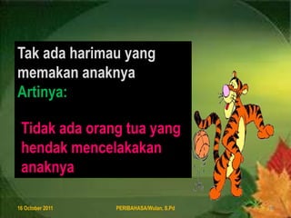 8 August 2011PERIBAHASA/Wulan, S.Pd10Takadaharimau yang memakananaknyaArtinya:Tidakadaorangtua yang hendakmencelakakananaknya