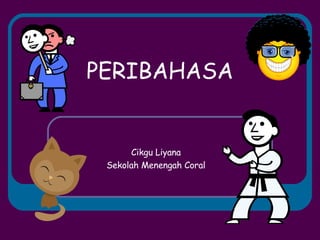 PERIBAHASA Cikgu Liyana Sekolah Menengah Coral 