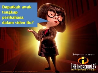 Dapatkah awak
tangkap
peribahasa
dalam video itu?
 
