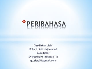 Disediakan oleh:
Rohani binti Haji Ahmad
Guru Besar
SK Putrajaya Presint 5 (1)
gb.skpp51@gmail.com
*
 