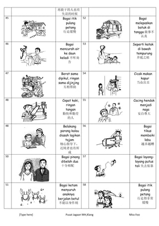 [Type here] Pusat Jagaan MH,Klang Miss Foo
再能干的人也有
失误的时候
45 Bagai itik
pulang
petang
行走缓慢
52 Bagai
melepaskan
batuk di
tangga 做事不
认真
46 Bagai
mencurah air
ke daun
keladi 不听劝
告
53 Seperti katak
di bawah
tempurung
井底之蛙
47 Berat sama
dipikul, ringan
sama dijinjing
互相帮助
54 Cicak makan
kapur
当众出丑
48 Cepat kaki,
ringan
tangan
勤快和勤劳
的人
55 Cacing hendak
menjadi
naga
妄自尊大
48 Belakang
parang kalau
diasah lagikan
tajam
细心指导下，
迟钝者也有所
成
56 Bagai
tikus
membaiki
labu
越弄越糟
50 Bagai pinang
dibelah dua
十分相配
57 Bagai layang-
layang putus
tali 失去依靠
51 Bagai ketam
menyuruh
anaknya
berjalan betul
不能以身作则
58 Bagai itik
pulang
petang
行走得非常
缓慢
 