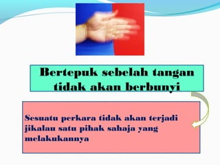 bertepuk sebelah tangan tidak akan berbunyi