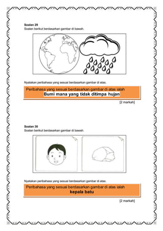 Peribahasa yang sesuai berdasarkan gambar di atas ialah
Bumi mana yang tidak ditimpa hujan
Peribahasa yang sesuai berdasarkan gambar di atas ialah
kepala batu
 