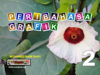 P E R I B A H A S A G R A F I K www.saujana.sg MOHAMED NAIM DAIPI 