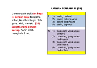 LATIHAN PERIBAHASA (3B)
Dahulunya mereka (9) bagai 
isi dengan kuku terutama         9   (1)   sering berbual
            ...