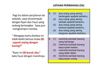 LATIHAN PERIBAHASA (5A)

                                 8   (1)   dua orang yang sering
 Pagi itu dalam perjalanan ke   ...