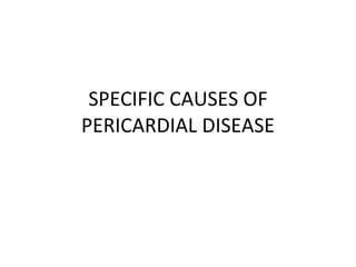 SPECIFIC CAUSES OF PERICARDIAL DISEASE 