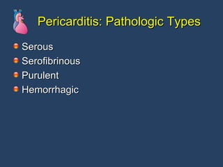 Pericarditis: Pathologic Types Serous Serofibrinous Purulent Hemorrhagic 