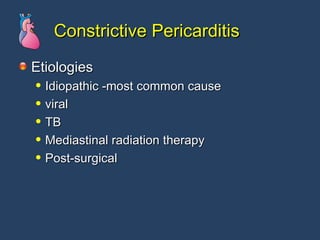 Constrictive Pericarditis Etiologies Idiopathic -most common cause viral TB Mediastinal radiation therapy Post-surgical 