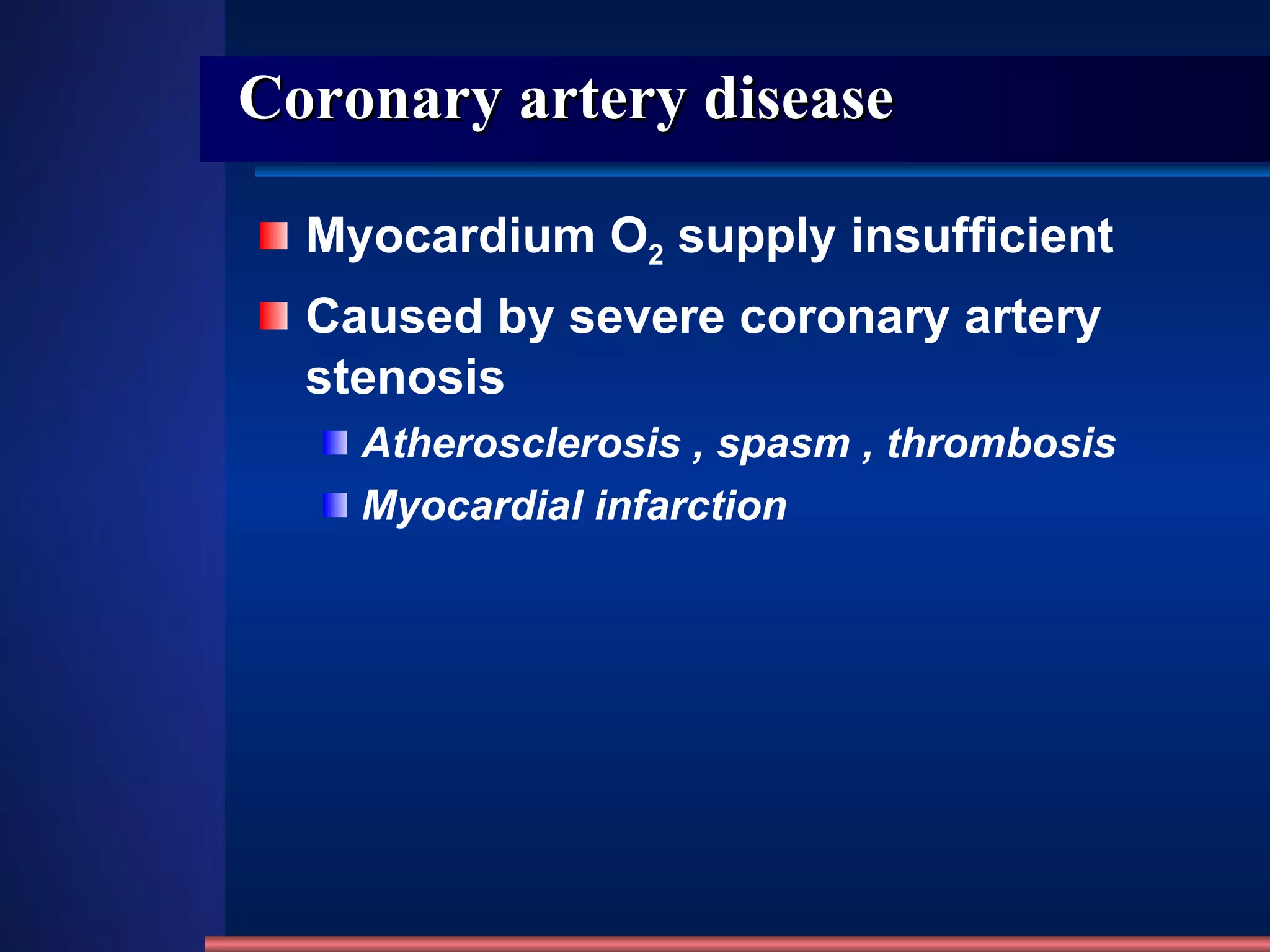 Coronary artery disease Myocardium O 2  supply insufficient   Caused by severe coronary artery stenosis Atherosclerosis , spasm , thrombosis  Myocardial infarction 