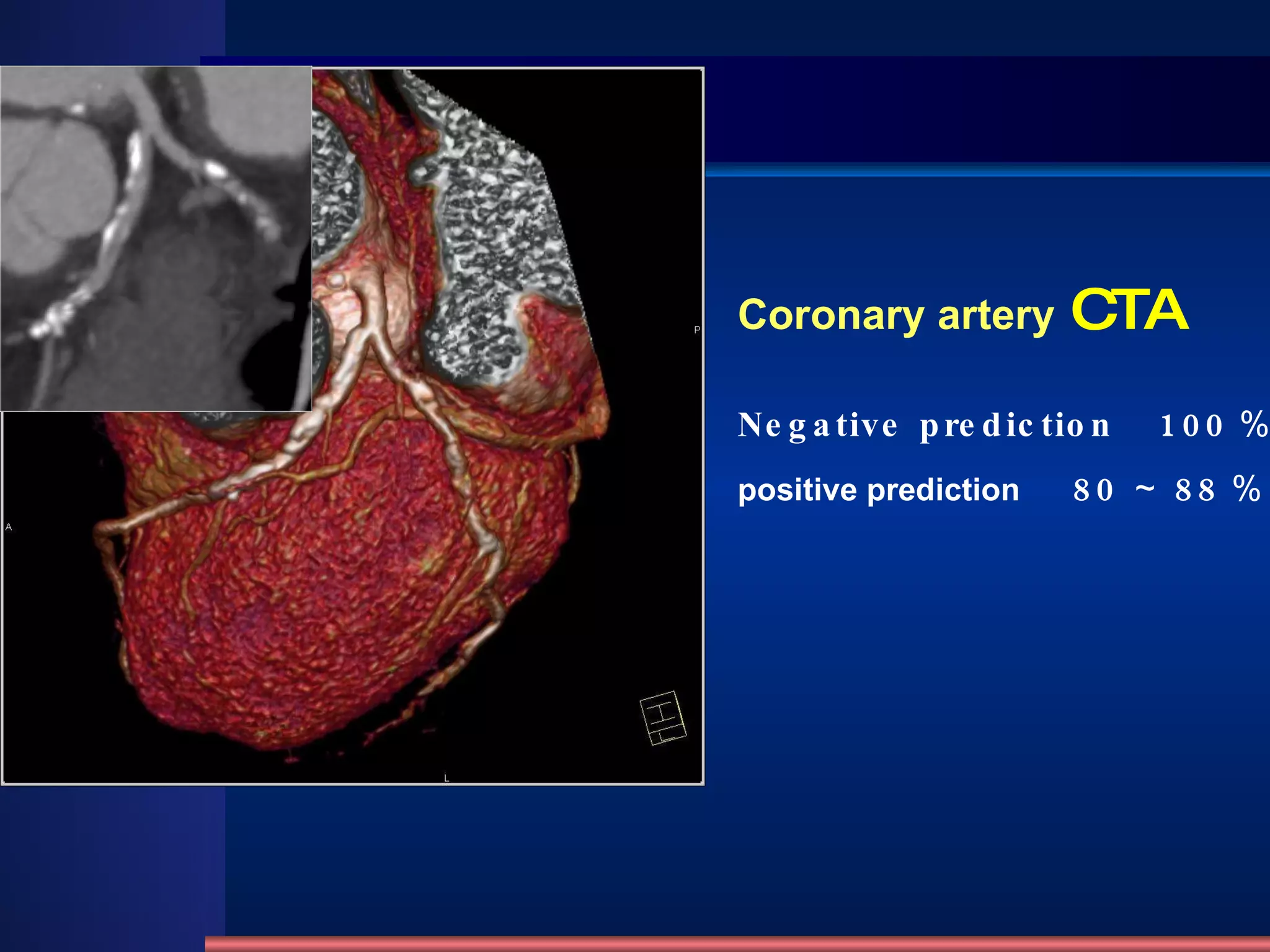 Coronary artery   CTA Negative prediction  100 ％ positive prediction  80 ～ 88 ％ 