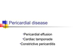 Pericardial disease
Pericardial effusion
Cardiac tamponade
Constrictive pericarditis
 