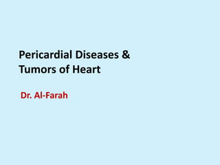 Pericardial Diseases &
Tumors of Heart
Dr. Al-Farah
 