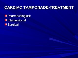 CARDIAC TAMPONADE-TREATMENTCARDIAC TAMPONADE-TREATMENT
Pharmacological:Pharmacological:
InterventionalInterventional
SurgicalSurgical
 