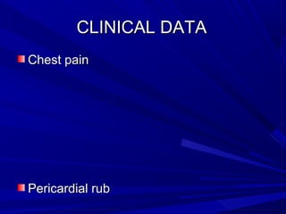 Chest painChest pain
Pericardial rubPericardial rub
CLINICAL DATACLINICAL DATA
 