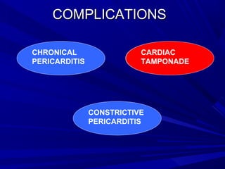 COMPLICATIONSCOMPLICATIONS
CHRONICAL
PERICARDITIS
CARDIAC
TAMPONADE
CONSTRICTIVE
PERICARDITIS
CARDIAC
TAMPONADE
 