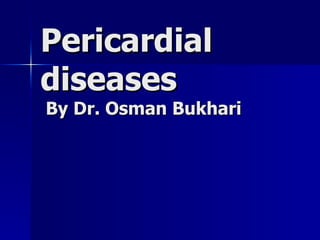 Pericardial  diseases   By Dr. Osman Bukhari 