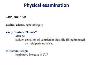 Physical examination
BP, HR  JVP
ascites, edema, hepatomegaly
early diastolic “knock”
after S2
sudden cessation of ventricular diastolic filling imposed
by rigid pericardial sac
Kussmaul’s sign
inspiratory increase in JVP
 