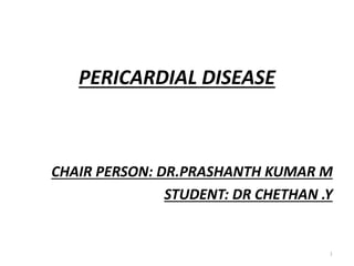 PERICARDIAL DISEASE
CHAIR PERSON: DR.PRASHANTH KUMAR M
STUDENT: DR CHETHAN .Y
1
 
