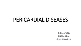 PERICARDIAL DISEASES
Dr Dilmo Yeldo
DNB Resident
General Medicine
 