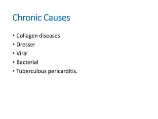 Chronic Causes
• Collagen diseases
• Dresser
• Viral
• Bacterial
• Tuberculous pericarditis.
 