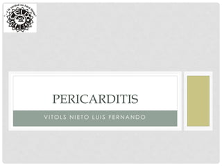PERICARDITIS
VITOLS NIETO LUIS FERNANDO
 